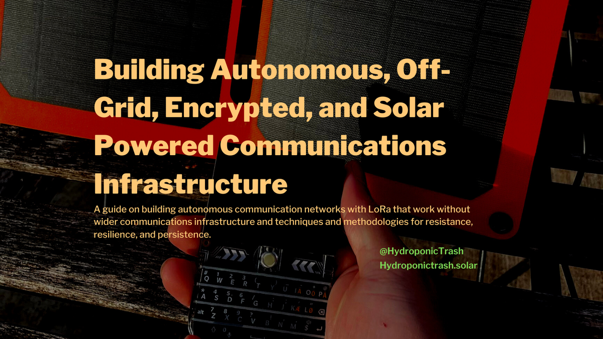 Building Autonomous, Off-Grid, Encrypted, and Solar Powered Communications Infrastructure